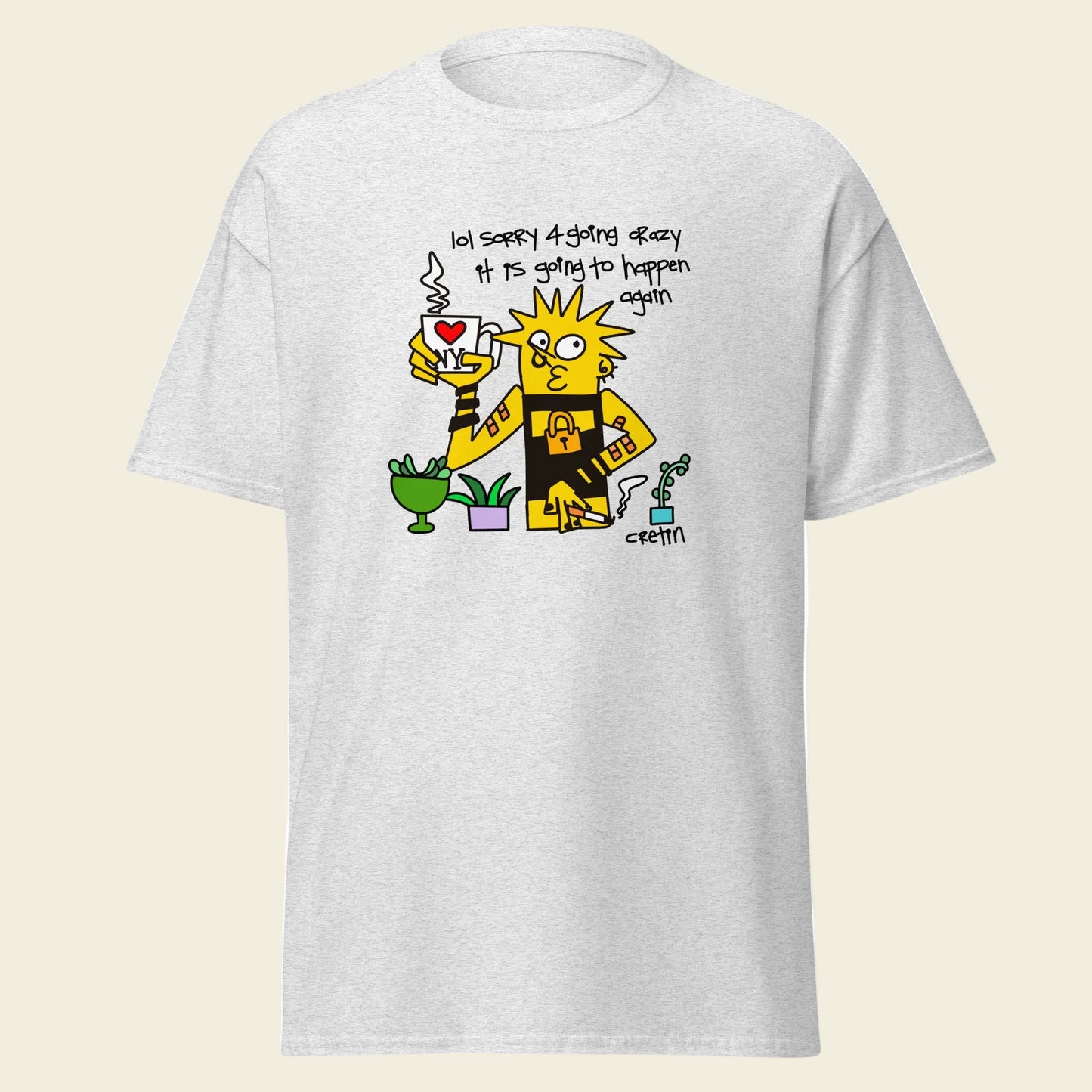Cretin T-Shirt: Sorry 4 Going Crazy