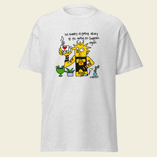 Cretin T-Shirt: Sorry 4 Going Crazy